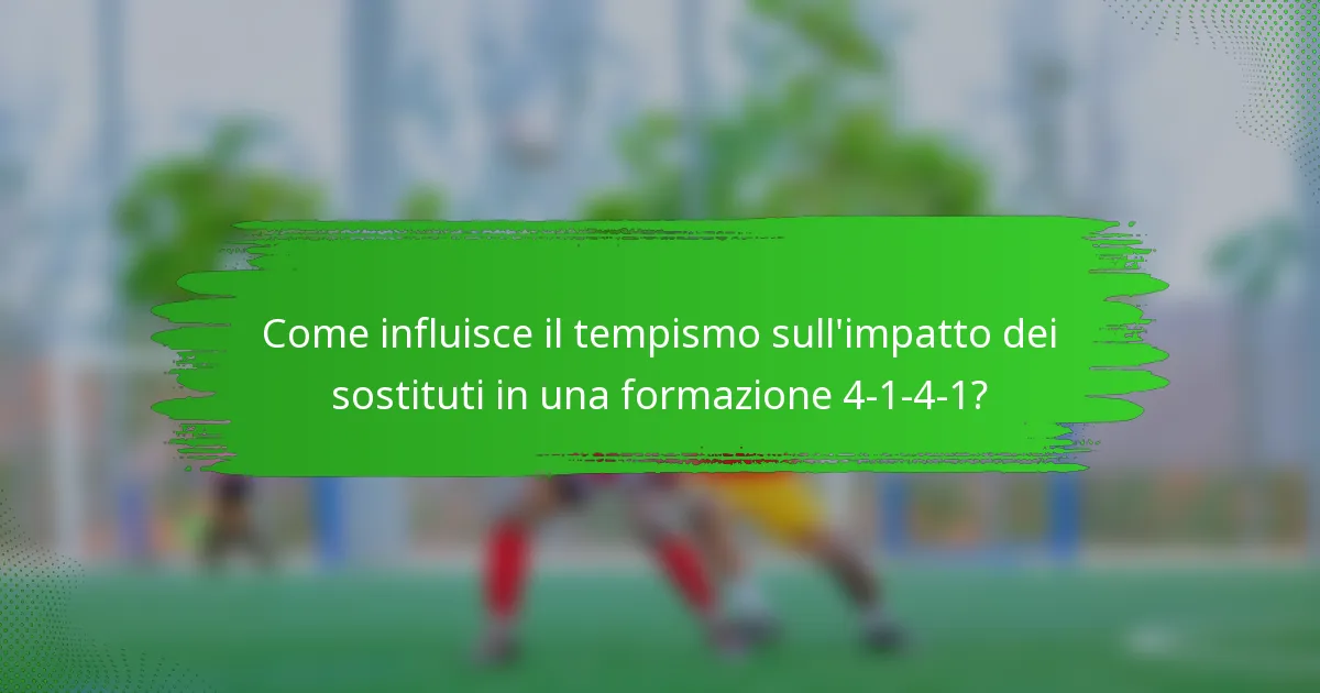 Come influisce il tempismo sull'impatto dei sostituti in una formazione 4-1-4-1?