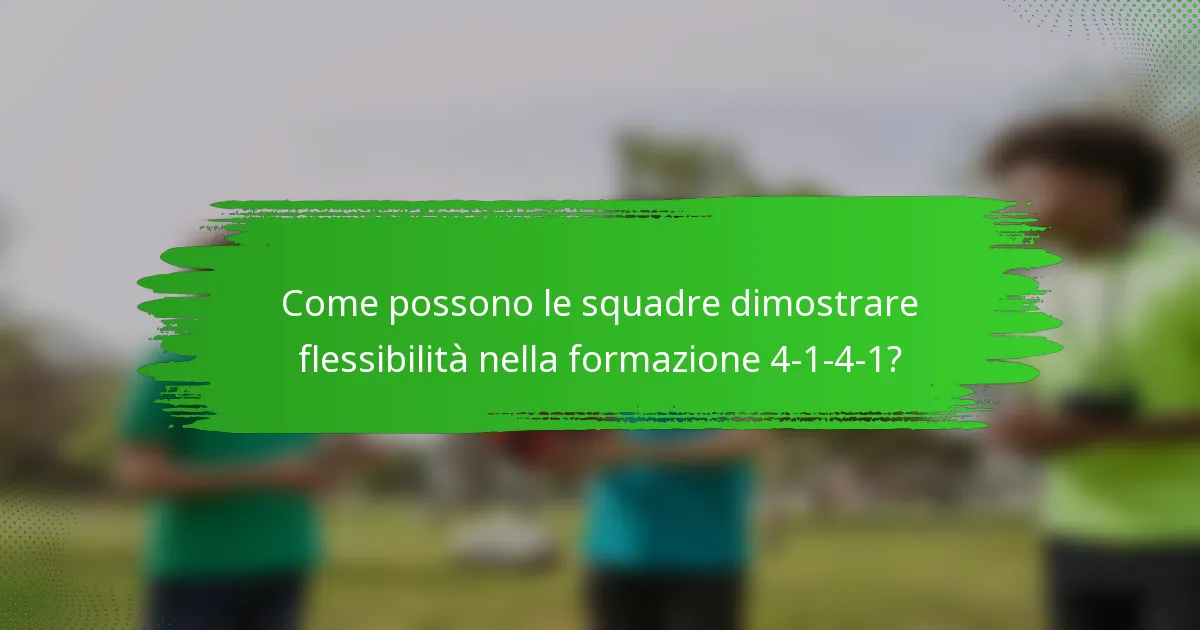 Come possono le squadre dimostrare flessibilità nella formazione 4-1-4-1?