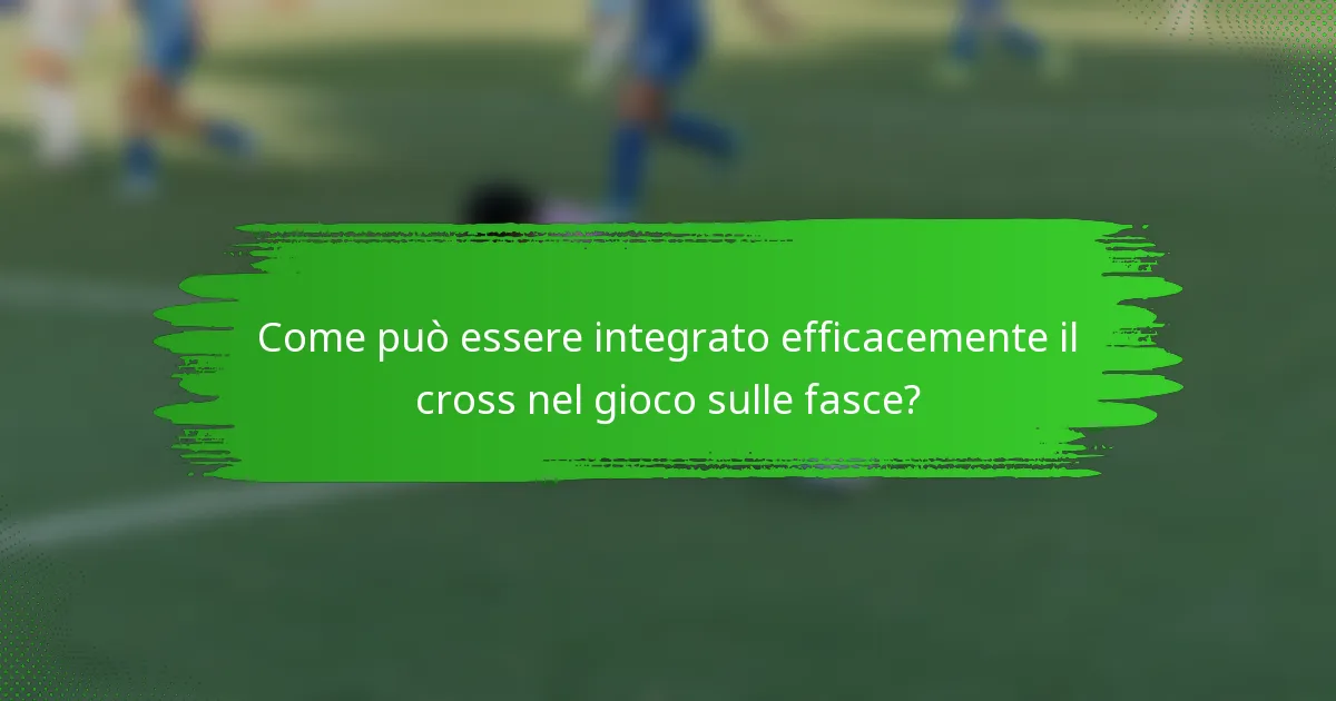 Come può essere integrato efficacemente il cross nel gioco sulle fasce?