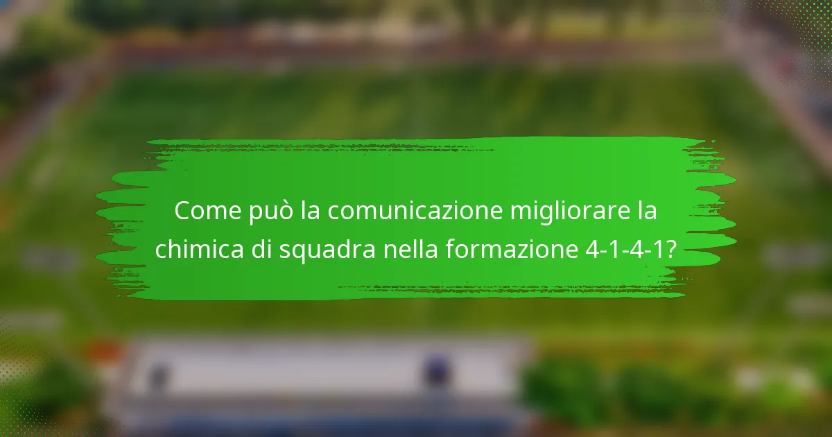Come può la comunicazione migliorare la chimica di squadra nella formazione 4-1-4-1?
