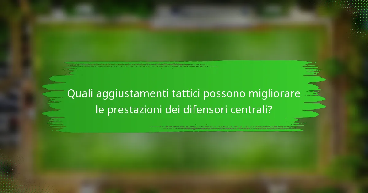 Quali aggiustamenti tattici possono migliorare le prestazioni dei difensori centrali?