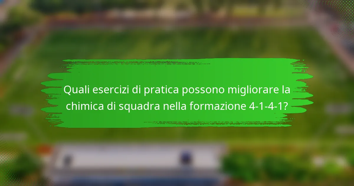 Quali esercizi di pratica possono migliorare la chimica di squadra nella formazione 4-1-4-1?