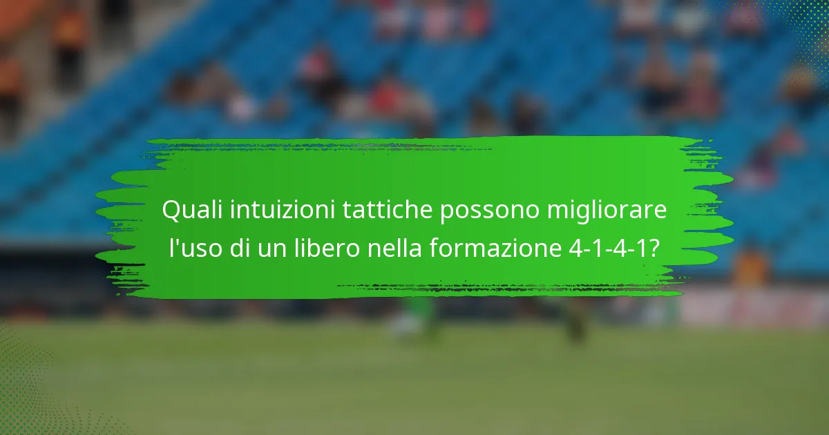 Quali intuizioni tattiche possono migliorare l'uso di un libero nella formazione 4-1-4-1?
