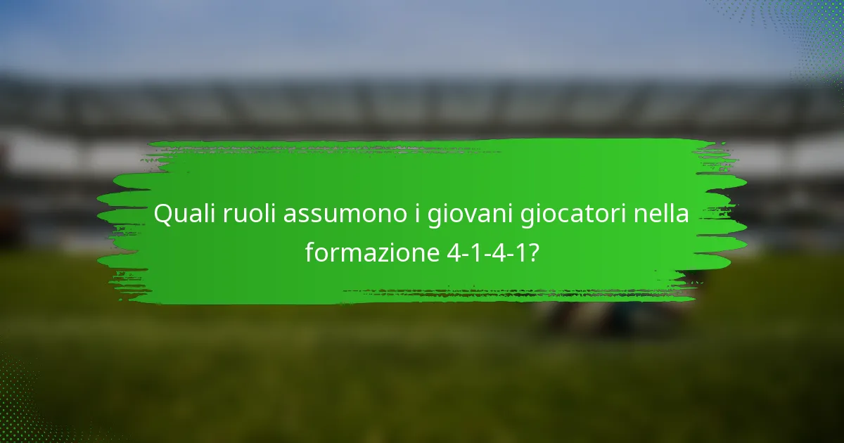 Quali ruoli assumono i giovani giocatori nella formazione 4-1-4-1?