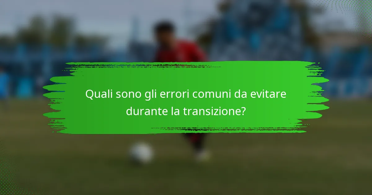 Quali sono gli errori comuni da evitare durante la transizione?