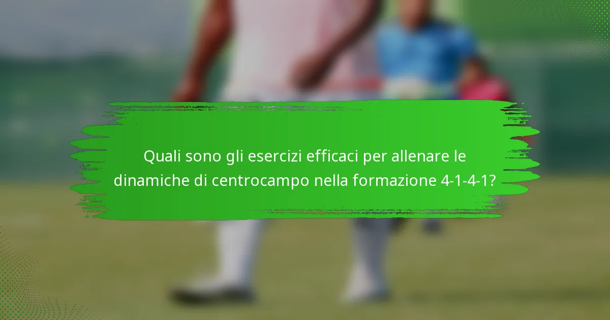 Quali sono gli esercizi efficaci per allenare le dinamiche di centrocampo nella formazione 4-1-4-1?