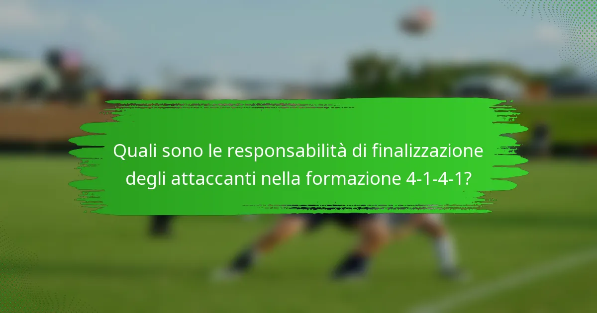 Quali sono le responsabilità di finalizzazione degli attaccanti nella formazione 4-1-4-1?