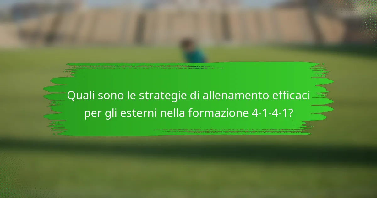 Quali sono le strategie di allenamento efficaci per gli esterni nella formazione 4-1-4-1?
