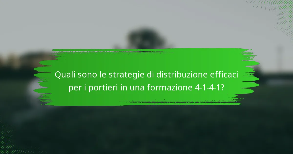 Quali sono le strategie di distribuzione efficaci per i portieri in una formazione 4-1-4-1?