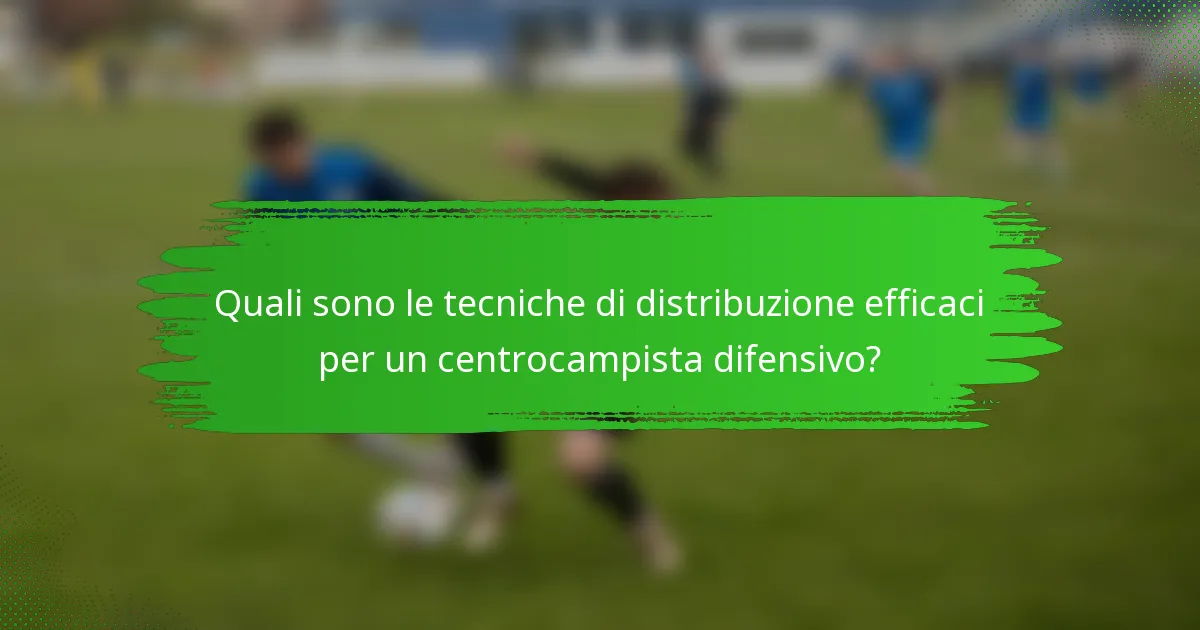 Quali sono le tecniche di distribuzione efficaci per un centrocampista difensivo?
