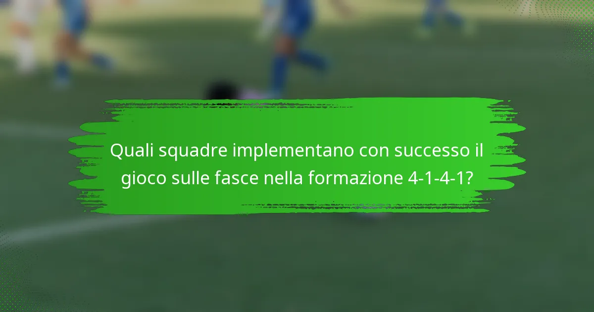 Quali squadre implementano con successo il gioco sulle fasce nella formazione 4-1-4-1?
