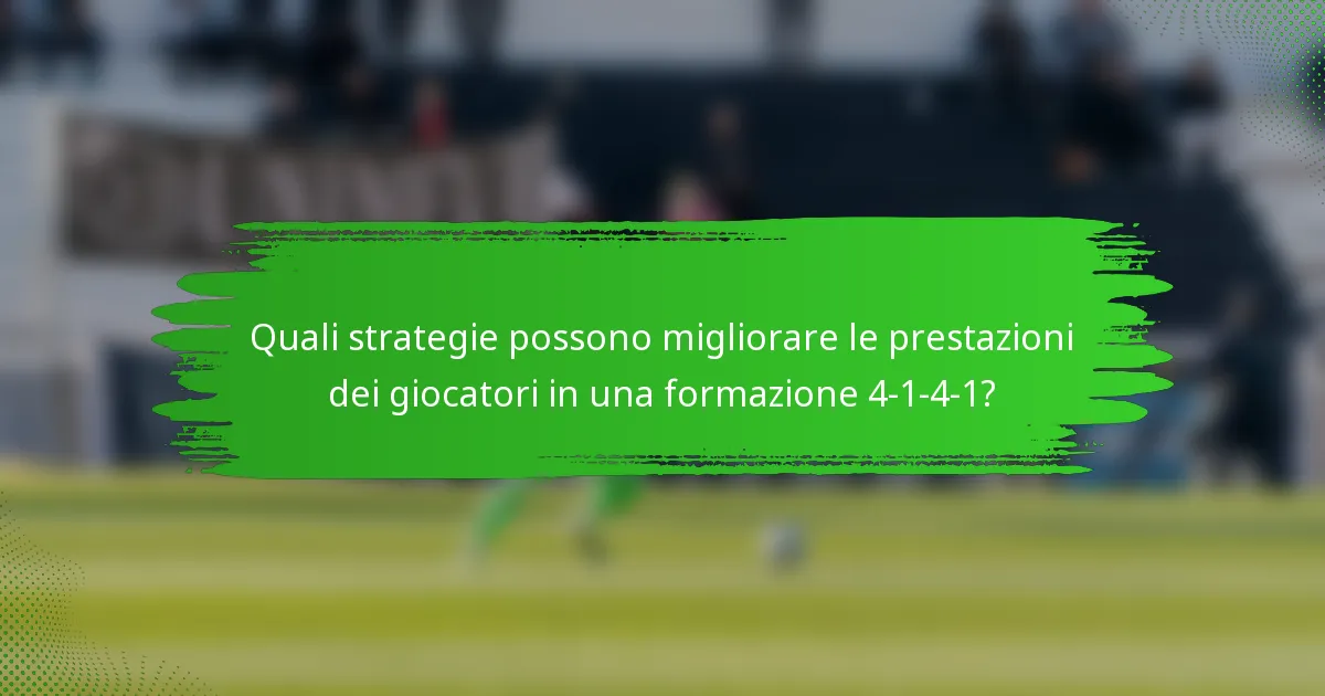 Quali strategie possono migliorare le prestazioni dei giocatori in una formazione 4-1-4-1?