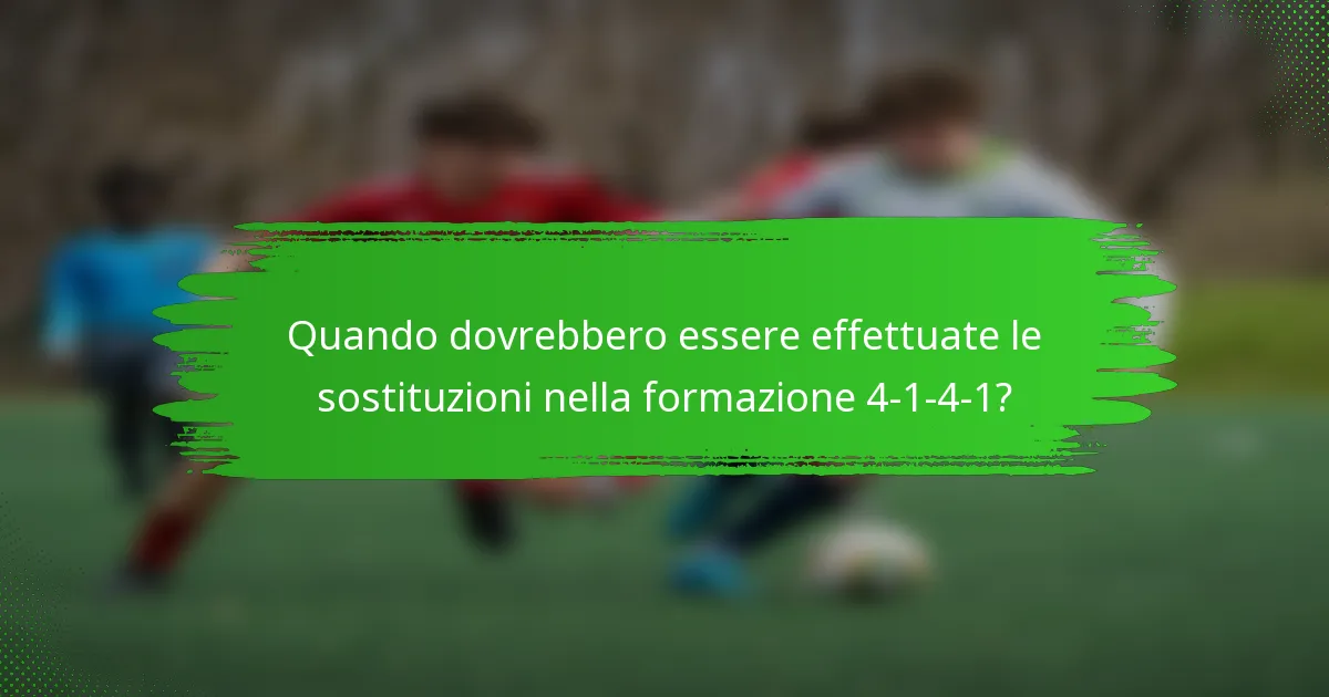 Quando dovrebbero essere effettuate le sostituzioni nella formazione 4-1-4-1?